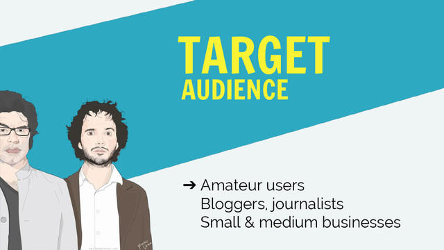 ➔ Amateur users
Bloggers, journalists
Small & medium businesses
TARGET
AUDIENCE
