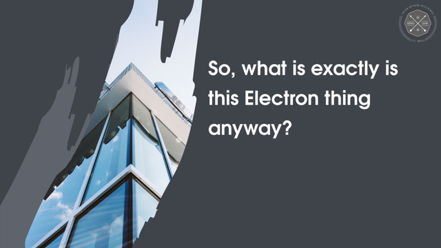 Electron // JSinSA 2016
So, what is exactly is
this Electron thing
anyway?
