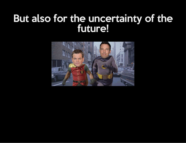 But also for the uncertainty of the
future!

