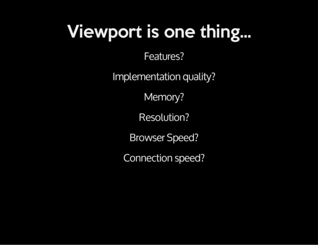Viewport is one thing...
Features?
Implementation quality?
Memory?
Resolution?
Browser Speed?
Connection speed?
