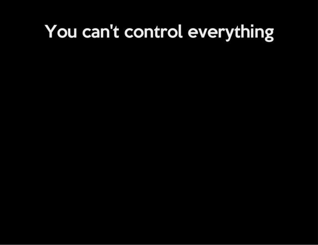 You can't control everything
