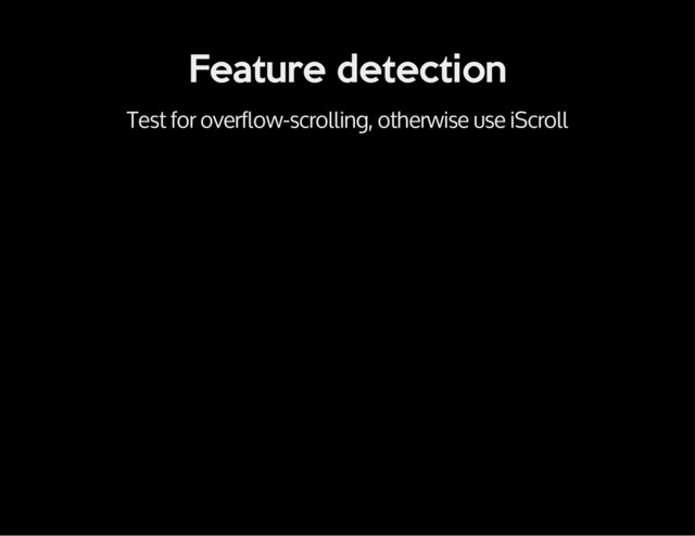 Feature detection
Test for overflow-scrolling, otherwise use iScroll
