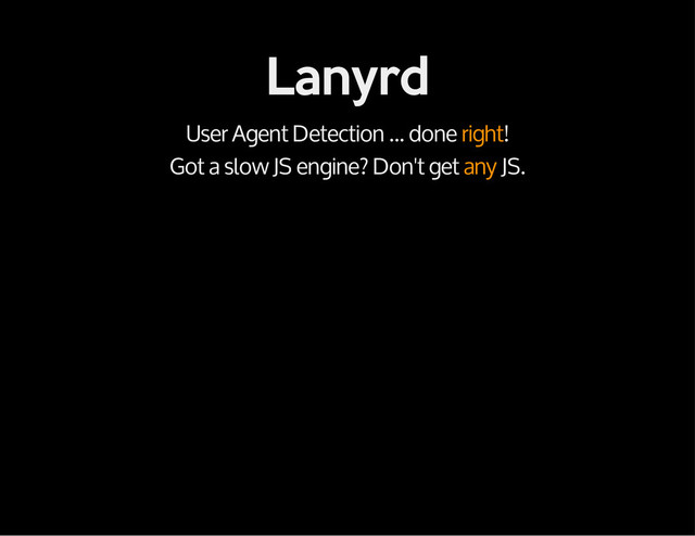 Lanyrd
User Agent Detection ... done right!
Got a slow JS engine? Don't get any JS.
