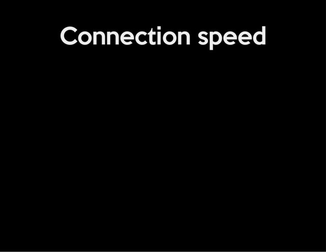 Connection speed
