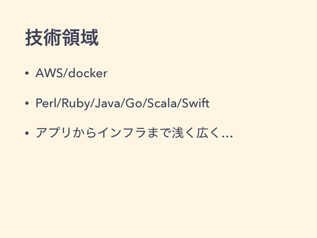 ٕज़ྖҬ
• AWS/docker
• Perl/Ruby/Java/Go/Scala/Swift
• ΞϓϦ͔ΒΠϯϑϥ·Ͱઙ͘޿͘…
