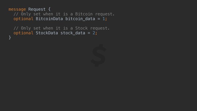message Request {
// Only set when it is a Bitcoin request.
optional BitcoinData bitcoin_data = 1;
// Only set when it is a Stock request.
optional StockData stock_data = 2;
}
