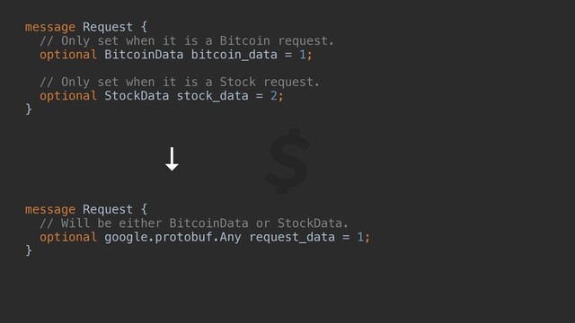 message Request {
// Only set when it is a Bitcoin request.
optional BitcoinData bitcoin_data = 1;
// Only set when it is a Stock request.
optional StockData stock_data = 2;
}
message Request {
// Will be either BitcoinData or StockData.
optional google.protobuf.Any request_data = 1;
}
↓

