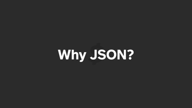 Why JSON?
