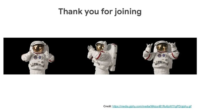 Thank you for joining
Credit: https://media.giphy.com/media/MAzunB1Ru6zAYlYgPD/giphy.gif
