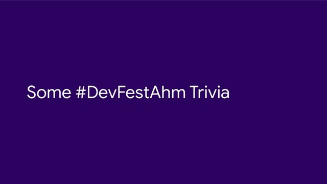 Some #DevFestAhm Trivia
