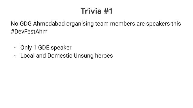 Trivia #1
No GDG Ahmedabad organising team members are speakers this
#DevFestAhm
- Only 1 GDE speaker
- Local and Domestic Unsung heroes
