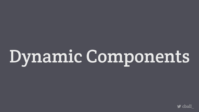 Dynamic Components
cball_

