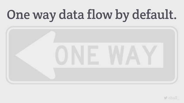 cball_
One way data flow by default.
