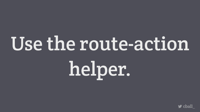 Use the route-action
helper.
cball_
