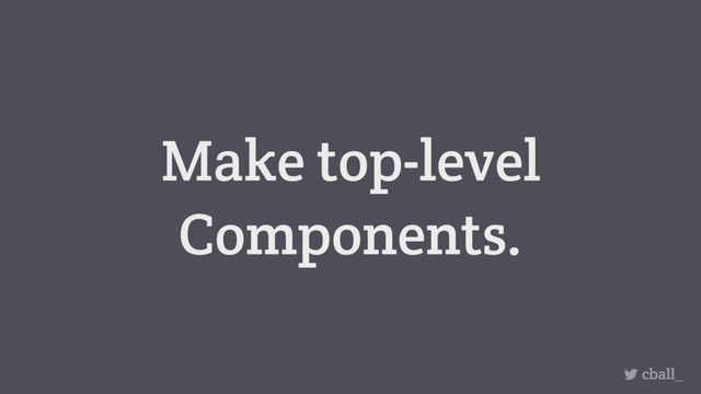 Make top-level
Components.
cball_
