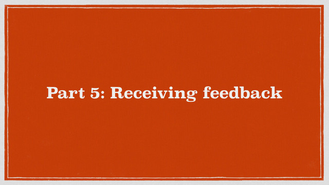 Part 5: Receiving feedback
