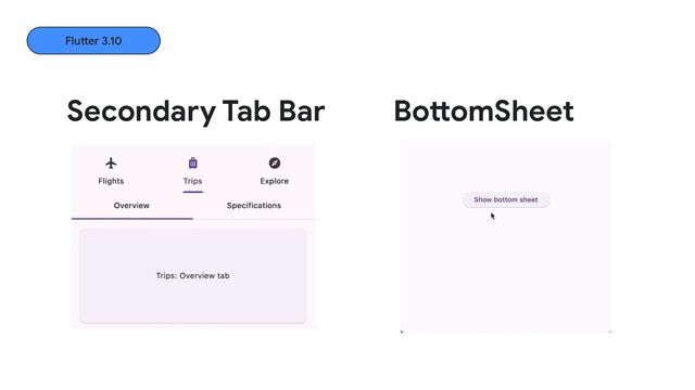 Secondary Tab Bar
Flutter 3.10
BottomSheet
