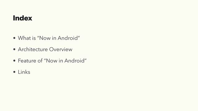Index
• What is “Now in Android”


• Architecture Overview


• Feature of “Now in Android”


• Links
