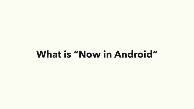What is “Now in Android”
