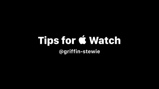 Tips for  Watch
@griffin-stewie
