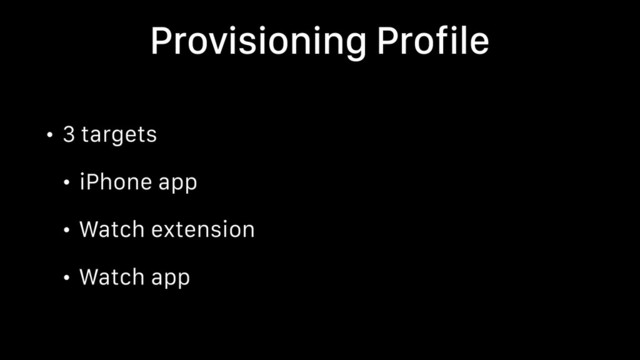 Provisioning Profile
• 3 targets
• iPhone app
• Watch extension
• Watch app
