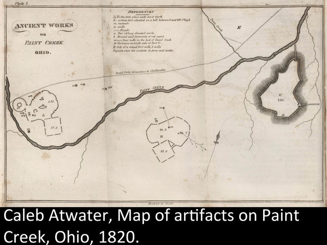 Caleb	  Atwater,	  Map	  of	  ar.facts	  on	  Paint	  
Creek,	  Ohio,	  1820.	  
