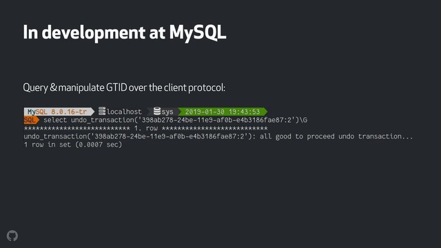 In development at MySQL
Query & manipulate GTID over the client protocol:
