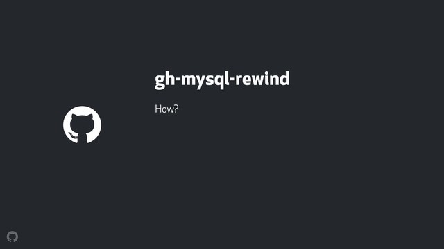 gh-mysql-rewind
How?
