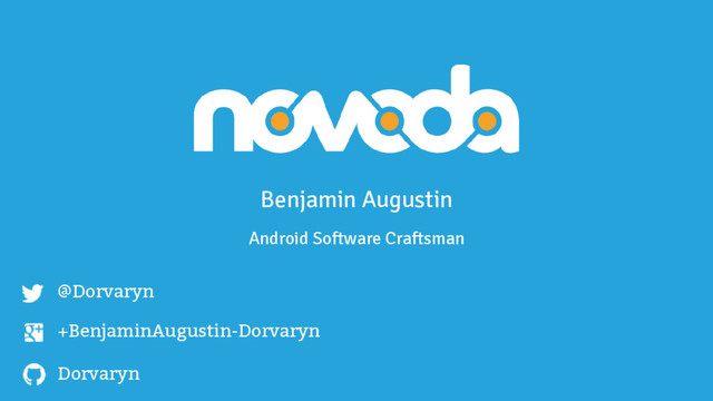 @Dorvaryn
+BenjaminAugustin-Dorvaryn
Dorvaryn
Benjamin Augustin
Android Software Craftsman

