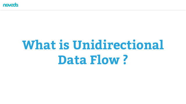 What is Unidirectional
Data Flow ?

