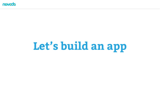 Let’s build an app
