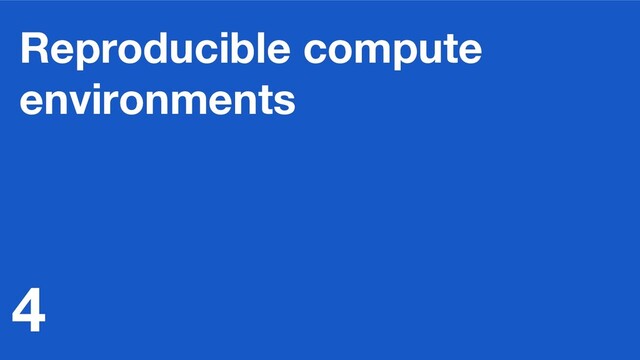 Reproducible compute
environments
4
