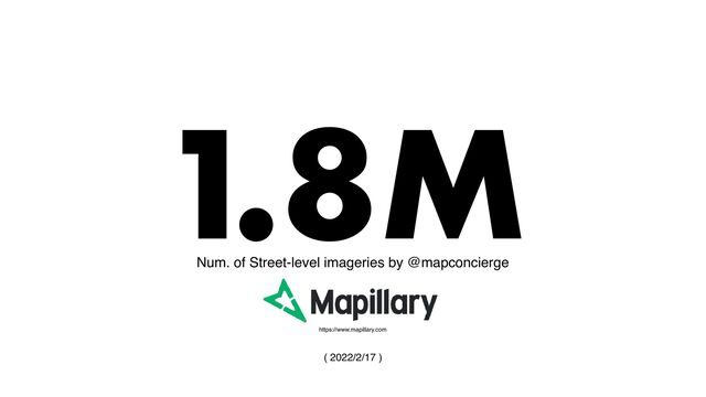 1.8M
Num. of Street-level imageries by @mapconcierge
https://www.mapillary.com
( 2022/2/17 )

