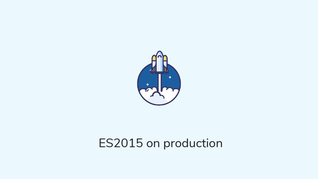 ES2015 on production
