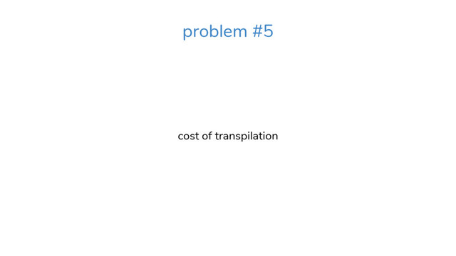 cost of transpilation
problem #5
