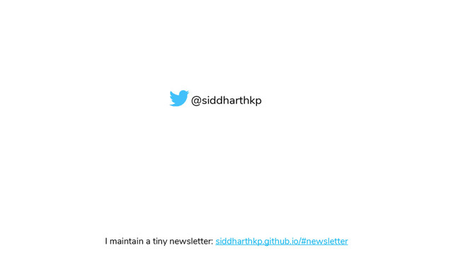 @siddharthkp
I maintain a tiny newsletter: siddharthkp.github.io/#newsletter
