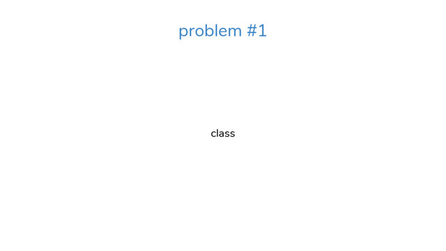 class
problem #1
