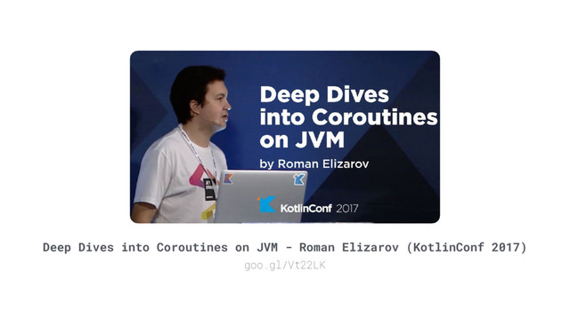 Deep Dives into Coroutines on JVM - Roman Elizarov (KotlinConf 2017)
goo.gl/Vt22LK
