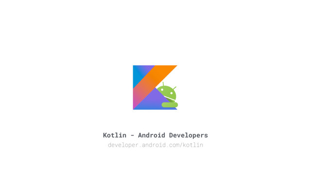 Kotlin - Android Developers
developer.android.com/kotlin
