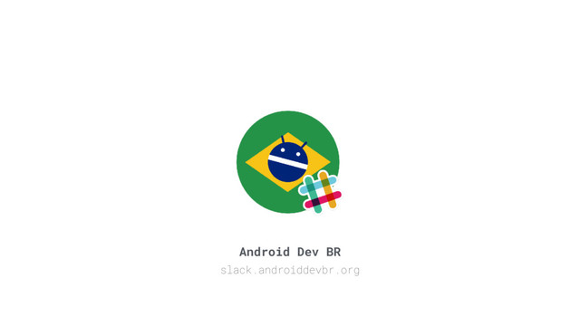 Android Dev BR
slack.androiddevbr.org
