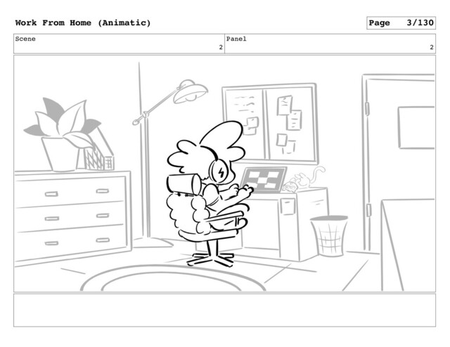Scene
2
Panel
2
Work From Home (Animatic) Page 3/130
