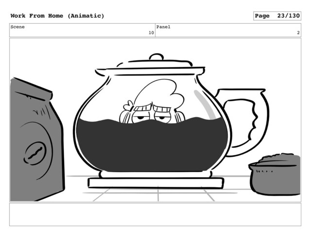 Scene
10
Panel
2
Work From Home (Animatic) Page 23/130
