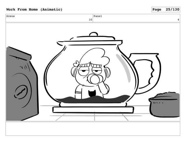 Scene
10
Panel
4
Work From Home (Animatic) Page 25/130
