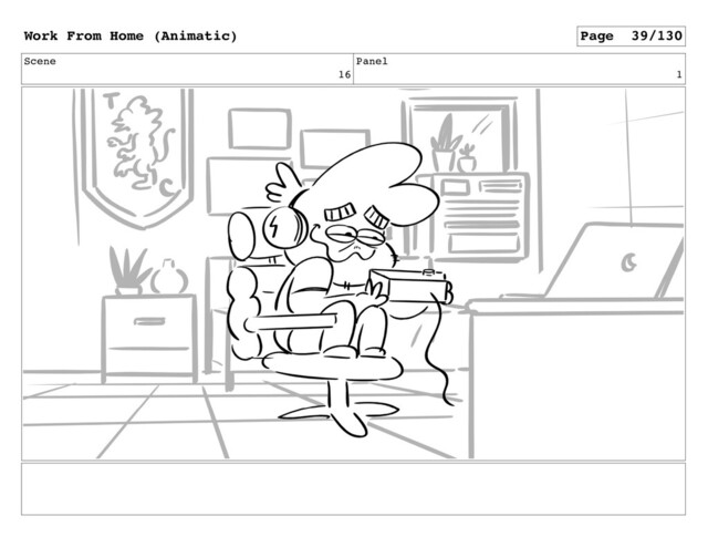 Scene
16
Panel
1
Work From Home (Animatic) Page 39/130
