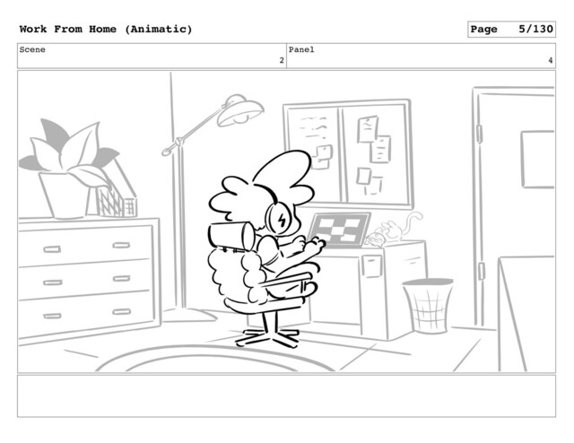 Scene
2
Panel
4
Work From Home (Animatic) Page 5/130

