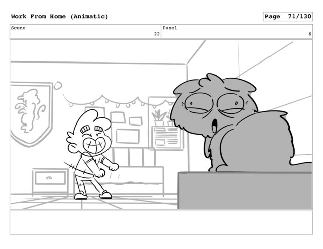 Scene
22
Panel
6
Work From Home (Animatic) Page 71/130
