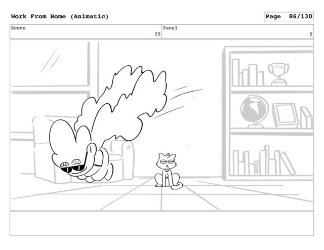 Scene
25
Panel
5
Work From Home (Animatic) Page 86/130

