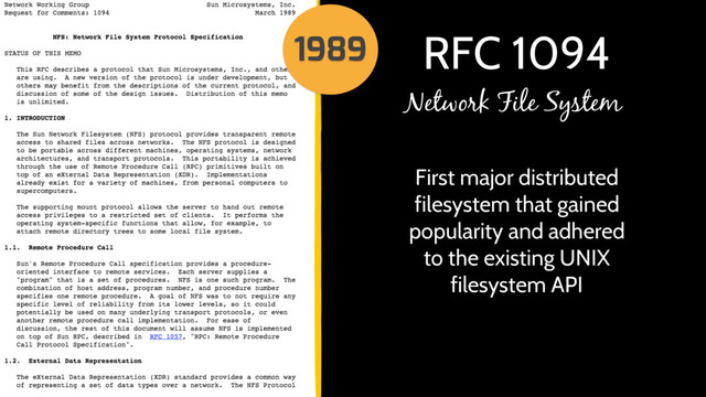 RFC 1094
First major distributed
filesystem that gained
popularity and adhered
to the existing UNIX
filesystem API
Network File System
1989
