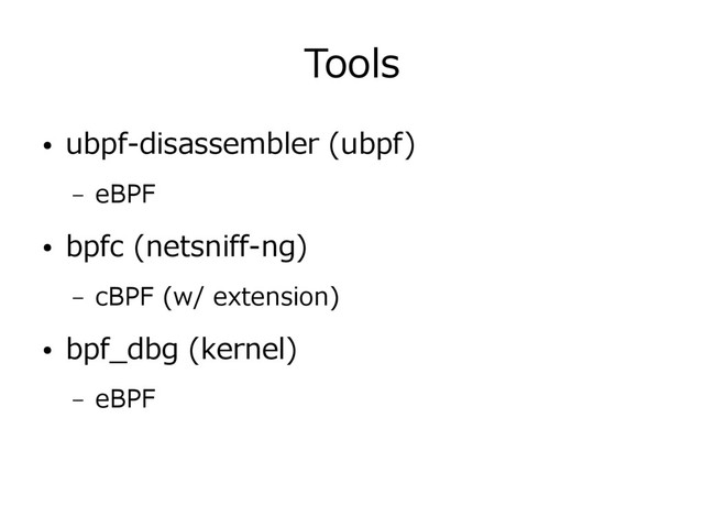 Tools
● ubpf-disassembler (ubpf)
– eBPF
● bpfc (netsniff-ng)
– cBPF (w/ extension)
● bpf_dbg (kernel)
– eBPF
