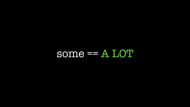 some == A LOT
